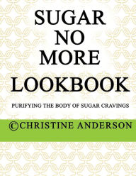 Title: Sugar No More Lookbook Lime: Purifying the body of sugar cravings, Author: Christine Anderson