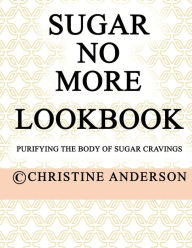 Title: Sugar No More Lookbook Rose: Purifying the body of sugar cravings, Author: Christine Anderson