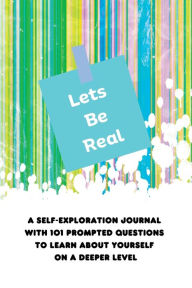 Title: Lets Be Real: A Self-Exploration Journal with 101 Prompted Questions to Learn About Yourself on a Deeper Level, Author: K M Henry