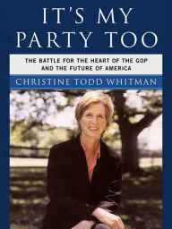 Title: It's My Party Too: The Battle for the Heart of the GOP and the Future of America, Author: Christine Todd Whitman