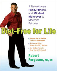 Title: Diet-Free for Life: A Revolutionary Food, Fitness, and Mindset Makeover to Maximize Fat Loss, Author: Robert Ferguson