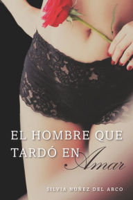 Title: El hombre que tardó en amar (Finally Finding Love): Una Novela, Author: Silvia Nuñez del Arco