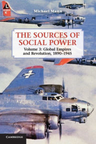 Title: The Sources of Social Power: Volume 3, Global Empires and Revolution, 1890-1945, Author: Michael Mann