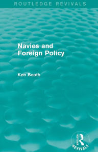 Title: Navies and Foreign Policy (Routledge Revivals), Author: Ken Booth