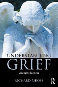 Title: Understanding Grief: An Introduction / Edition 1, Author: Richard Gross