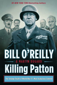 Title: Killing Patton: The Strange Death of World War II's Most Audacious General, Author: Bill O'Reilly