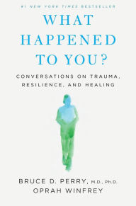 Title: What Happened to You?: Conversations on Trauma, Resilience, and Healing, Author: Oprah Winfrey