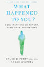 What Happened to You?: Conversations on Trauma, Resilience, and Healing