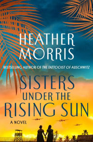 Title: Sisters Under the Rising Sun: A Novel, Author: Heather Morris