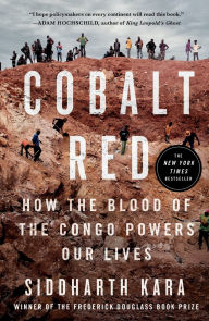 Title: Cobalt Red: How the Blood of the Congo Powers Our Lives, Author: Siddharth Kara