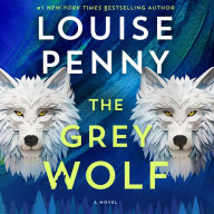 Title: The Grey Wolf: A Novel, Author: Louise Penny