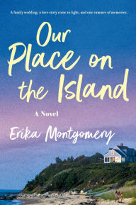 Title: Our Place on the Island: A Novel, Author: Erika Montgomery