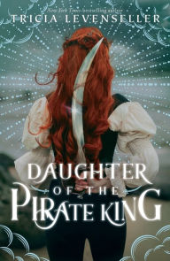 Title: Daughter of the Pirate King (Daughter of the Pirate King Series #1), Author: Tricia Levenseller