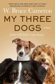 Title: My Three Dogs: A Novel, Author: W. Bruce Cameron