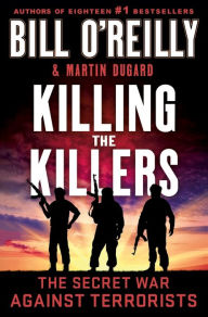 Title: Killing the Killers: The Secret War Against Terrorists, Author: Bill O'Reilly