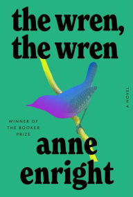 Title: The Wren, the Wren: A Novel, Author: Anne Enright