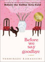 Before We Say Goodbye (B&N Exclusive Edition) (Before the Coffee Gets Cold Series #4)