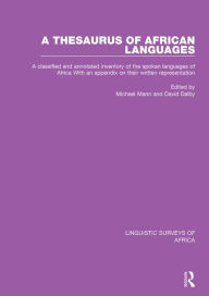 Title: A Thesaurus of African Languages: A Classified and Annotated Inventory of the Spoken Languages of Africa With an Appendix on Their Written Representation, Author: Michael Mann