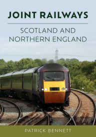 Title: Joint Railways: Scotland and Northern England, Author: Patrick Bennett