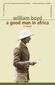 Title: A Good Man in Africa: A Novel, Author: William Boyd
