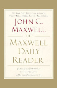 Title: The Maxwell Daily Reader: 365 Days of Insight to Develop the Leader Within You and Influence Those Around You, Author: John C. Maxwell