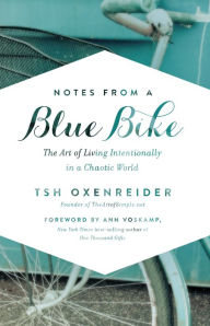 Title: Notes from a Blue Bike: The Art of Living Intentionally in a Chaotic World, Author: Tsh Oxenreider