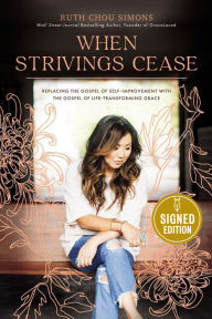 Title: When Strivings Cease: Replacing the Gospel of Self-Improvement with the Gospel of Life-Transforming Grace (Signed Book), Author: Ruth Chou Simons