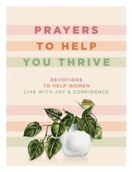 Title: Prayers to Help You Thrive: Devotions to Help Women Live with Joy and Confidence, Author: Denise Hildreth Jones