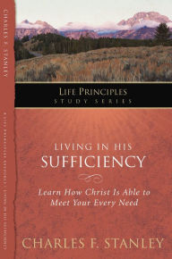 Title: Living in His Sufficiency: Learn How Christ is Sufficient for Your Every Need, Author: Charles F. Stanley