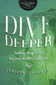 Title: Dive Deeper: Finding Deep Faith Beyond Shallow Religion (Inscribed), Author: Jenifer Jernigan