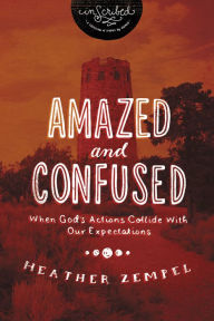 Title: Amazed and Confused: When God's Actions Collide With Our Expectations, Author: Heather Zempel