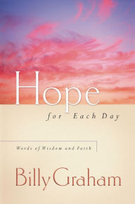 Title: Hope for Each Day: Words of Wisdom and Faith, Author: Billy Graham