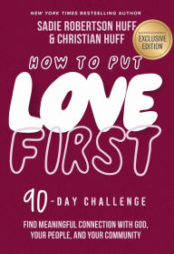 Title: How to Put Love First: Find Meaningful Connection with God, Your People, and Your Community (B&N Exclusive Edition) (A 90-Day Challenge), Author: Sadie Robertson Huff