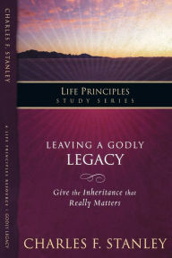 Title: Leaving A Godly Legacy, Author: Charles F. Stanley