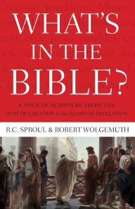 Title: What's In the Bible: A Tour of Scripture from the Dust of Creation to the Glory of Revelation, Author: R.C. Sproul