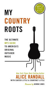 Title: My Country Roots: The Ultimate MP3 Guide to America's Original Outsider Music, Author: Alice Randall