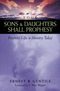 Title: Your Sons and Daughters Shall Prophesy: Prophetic Gifts in Ministry Today, Author: Ernest B. Gentile
