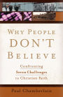 Why People Don't Believe: Confronting Seven Challenges to Christian Faith