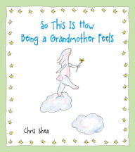 Title: So This Is How Being a Grandmother Feels, Author: Chris Shea