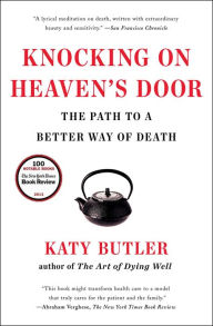 Title: Knocking on Heaven's Door: The Path to a Better Way of Death, Author: Katy  Butler