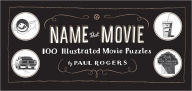 Title: Name That Movie: 100 Illustrated Movie Puzzles, Author: Paul Rogers