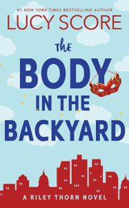 Title: The Body in the Backyard: A Riley Thorn Novel, Author: Lucy Score