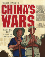 Title: China's Wars: Rousing the Dragon 1894-1949, Author: Philip Jowett