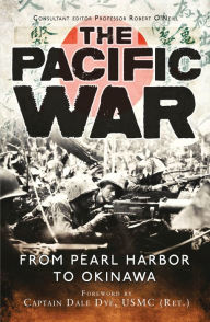 Title: The Pacific War: From Pearl Harbor to Okinawa, Author: Dale Dye