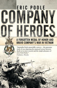 Title: Company of Heroes: A Forgotten Medal of Honor and Bravo Company's War in Vietnam, Author: Eric Poole