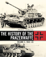 Title: The History of the Panzerwaffe: Volume 2: 1942-45, Author: Thomas Anderson