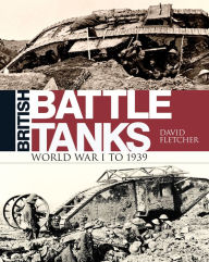 Title: British Battle Tanks: World War I to 1939, Author: David Fletcher