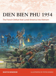 Title: Dien Bien Phu 1954: The French Defeat that Lured America into Vietnam, Author: Martin Windrow