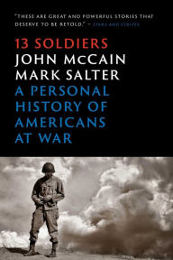 Title: Thirteen Soldiers: A Personal History of Americans at War, Author: John McCain