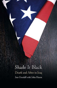 Title: Shade It Black: Death and After in Iraq, Author: Jess Goodell